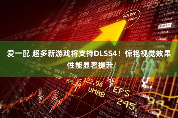 爱一配 超多新游戏将支持DLSS4！惊艳视觉效果 性能显著提升