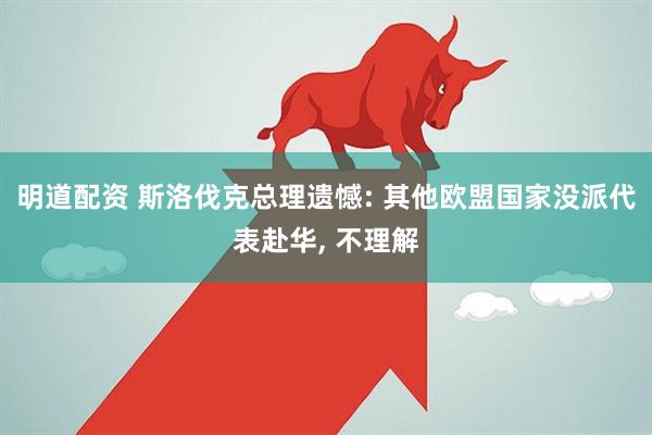 明道配资 斯洛伐克总理遗憾: 其他欧盟国家没派代表赴华, 不理解