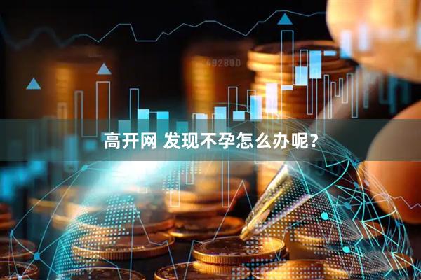高开网 发现不孕怎么办呢?